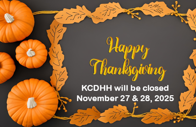 KCDHH will be closed November 27 and 28, 2025 for Thanksgiving.